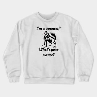 I'm a Werewolf! What's Your Excuse! Wolf Humor Crewneck Sweatshirt